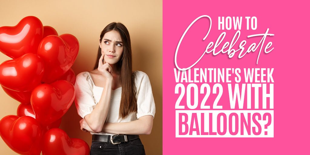 How to Celebrate Valentine's Week 2022 with Balloons? | FrillX